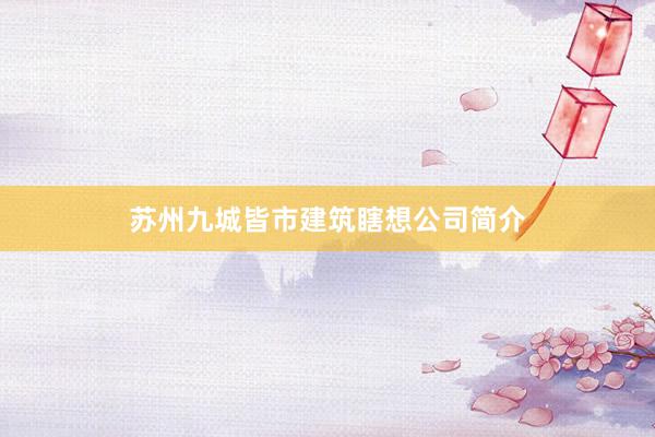 苏州九城皆市建筑瞎想公司简介