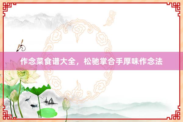 作念菜食谱大全，松驰掌合手厚味作念法